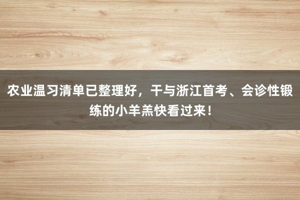 农业温习清单已整理好，干与浙江首考、会诊性锻练的小羊羔快看过来！