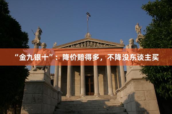 “金九银十”：降价赔得多，不降没东谈主买