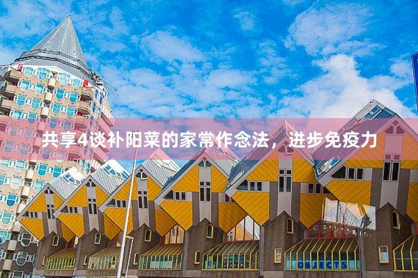 共享4谈补阳菜的家常作念法，进步免疫力